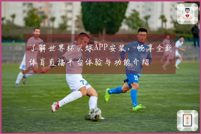 了解世界杯买球APP安装，畅享全新体育直播平台体验与功能介绍